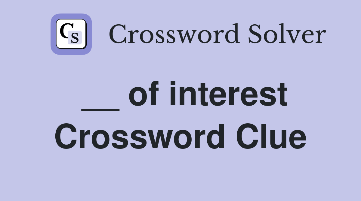 __ of interest Crossword Clue