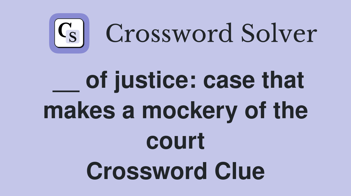 __ of justice: case that makes a mockery of the court Crossword Clue