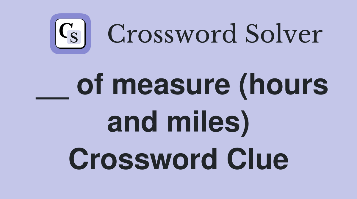 __ of measure (hours and miles) Crossword Clue