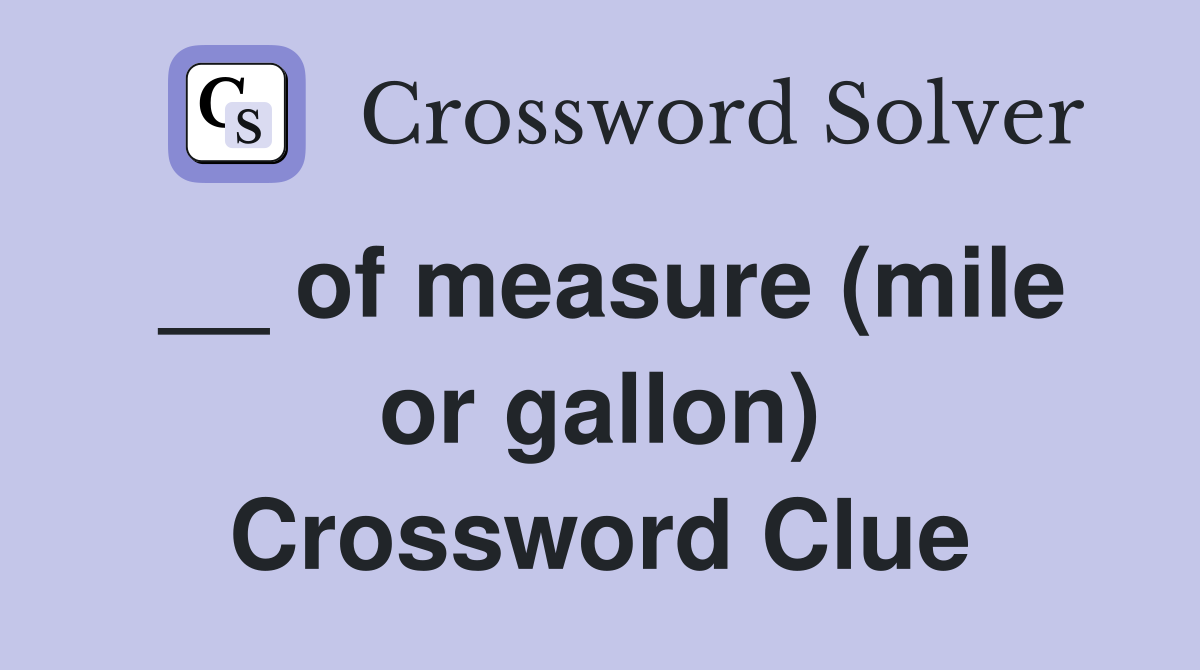 __ of measure (mile or gallon) Crossword Clue