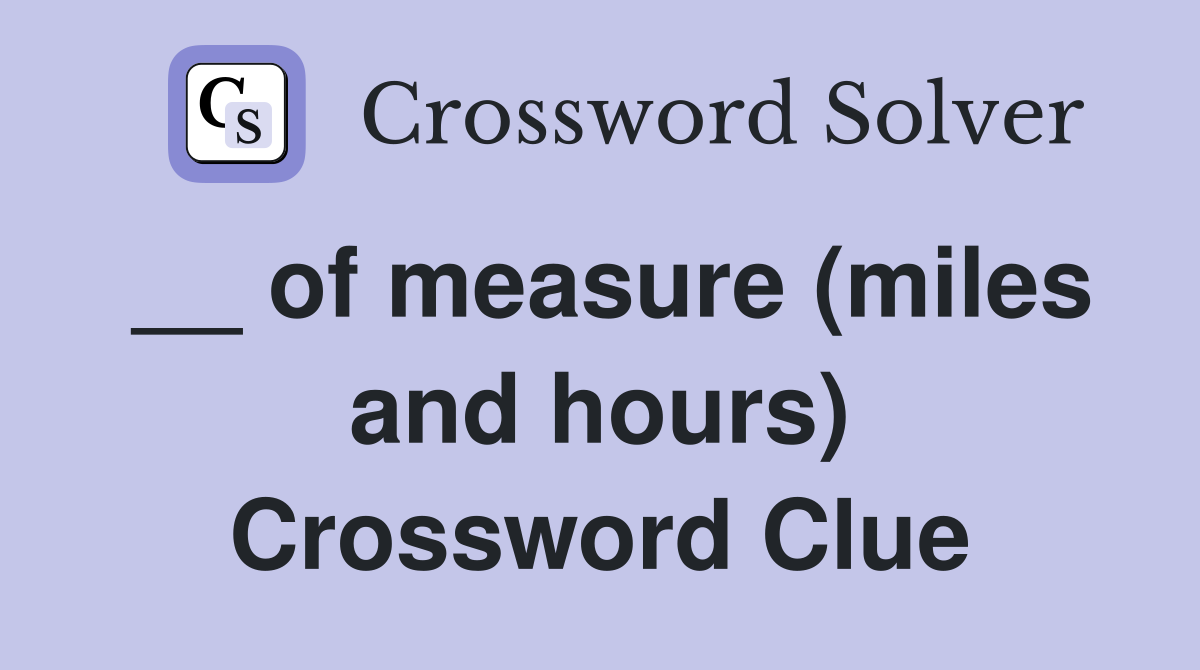 __ of measure (miles and hours) Crossword Clue