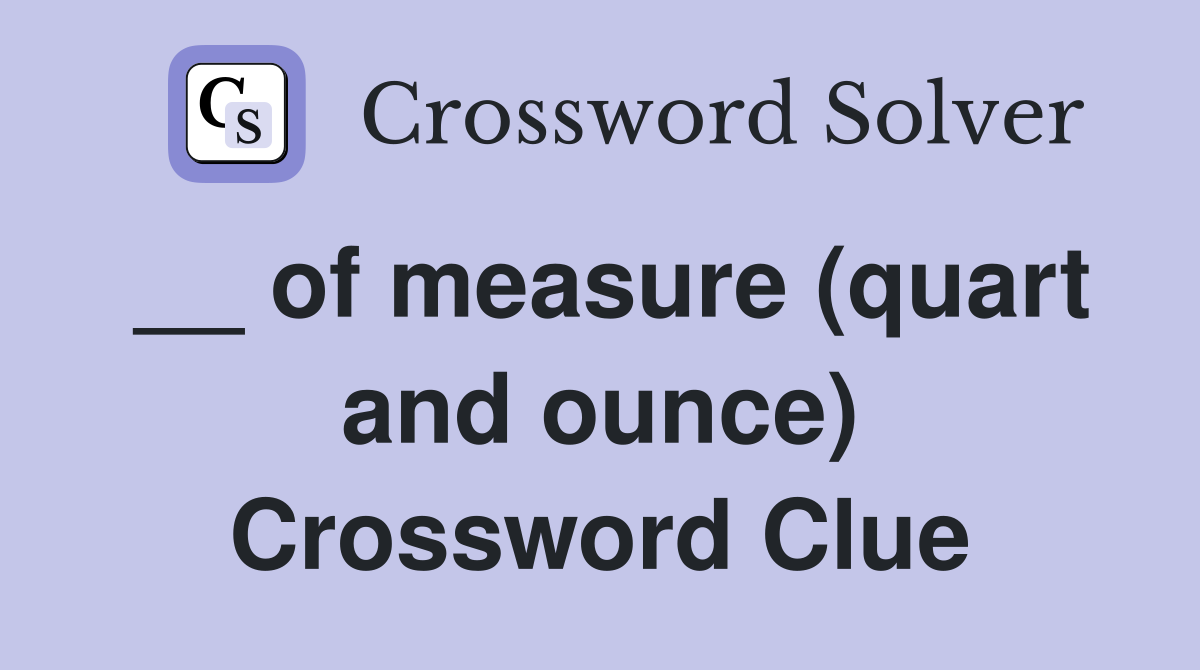 __ of measure (quart and ounce) Crossword Clue