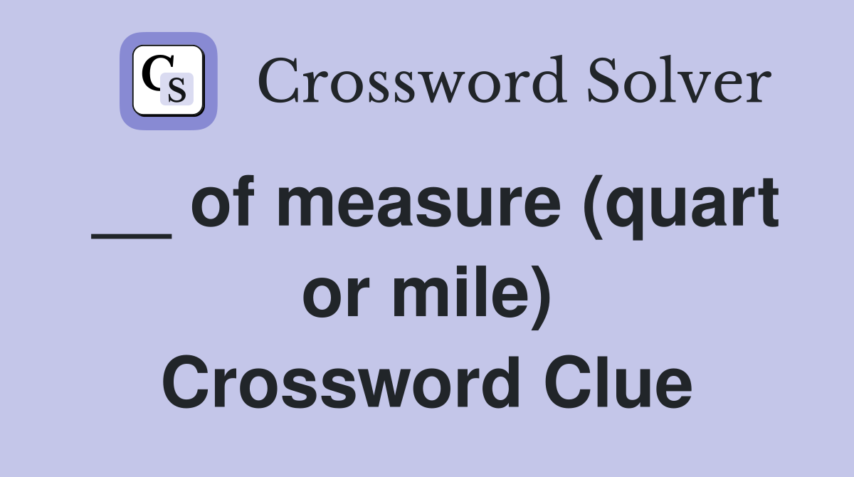 __ of measure (quart or mile) Crossword Clue