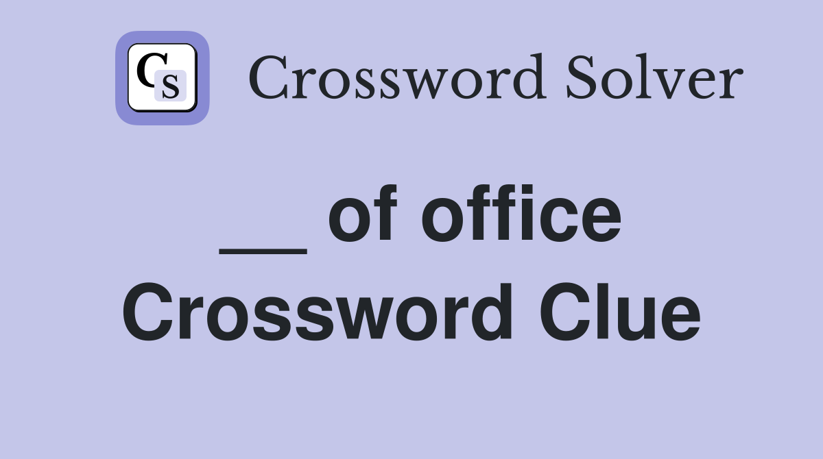 __ of office Crossword Clue