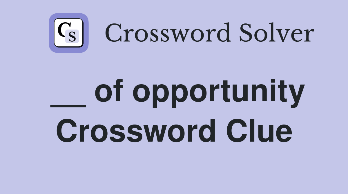 __ of opportunity Crossword Clue