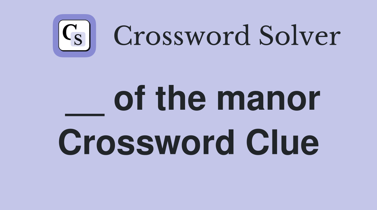 __ of the manor Crossword Clue