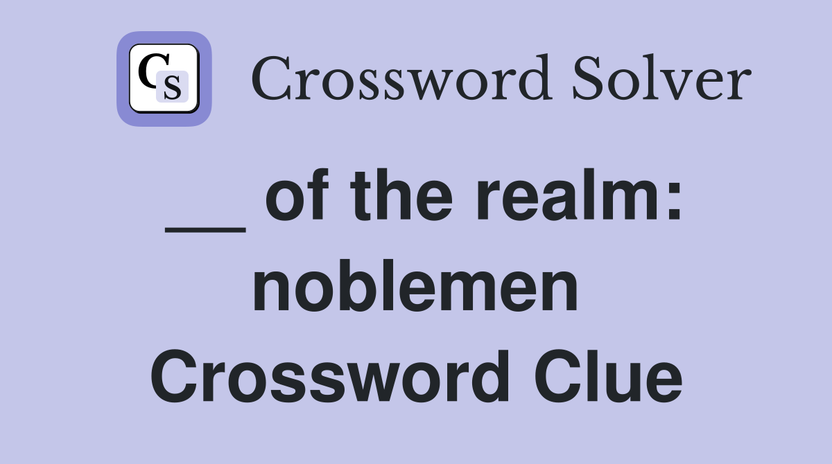 __ of the realm: noblemen Crossword Clue