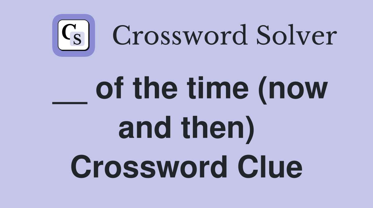 __ of the time (now and then) Crossword Clue