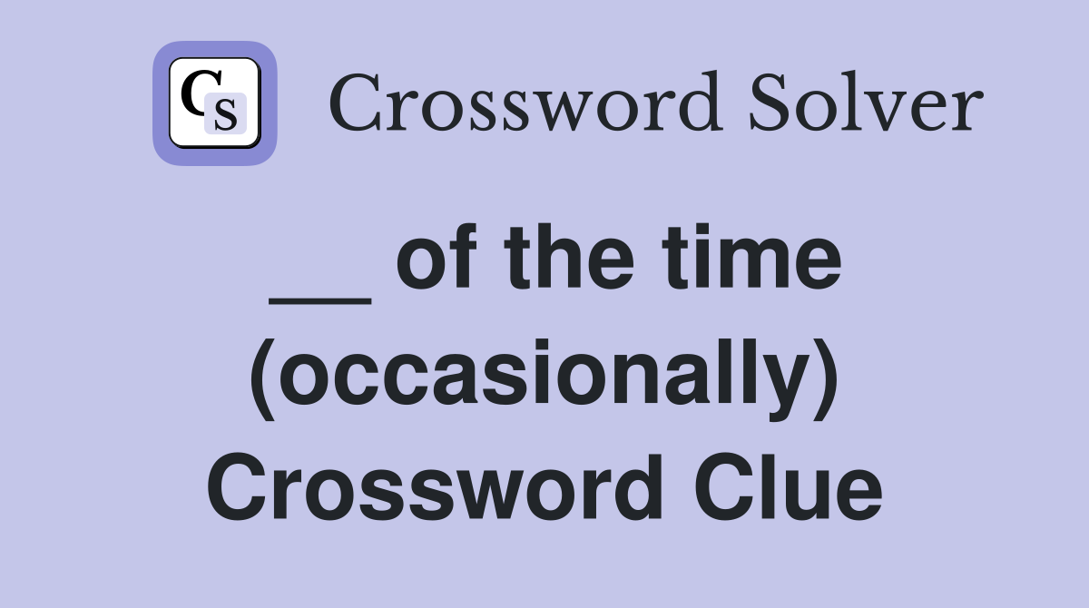 __ of the time (occasionally) Crossword Clue