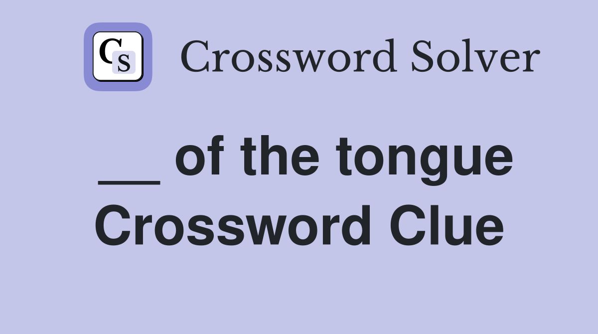 __ of the tongue Crossword Clue
