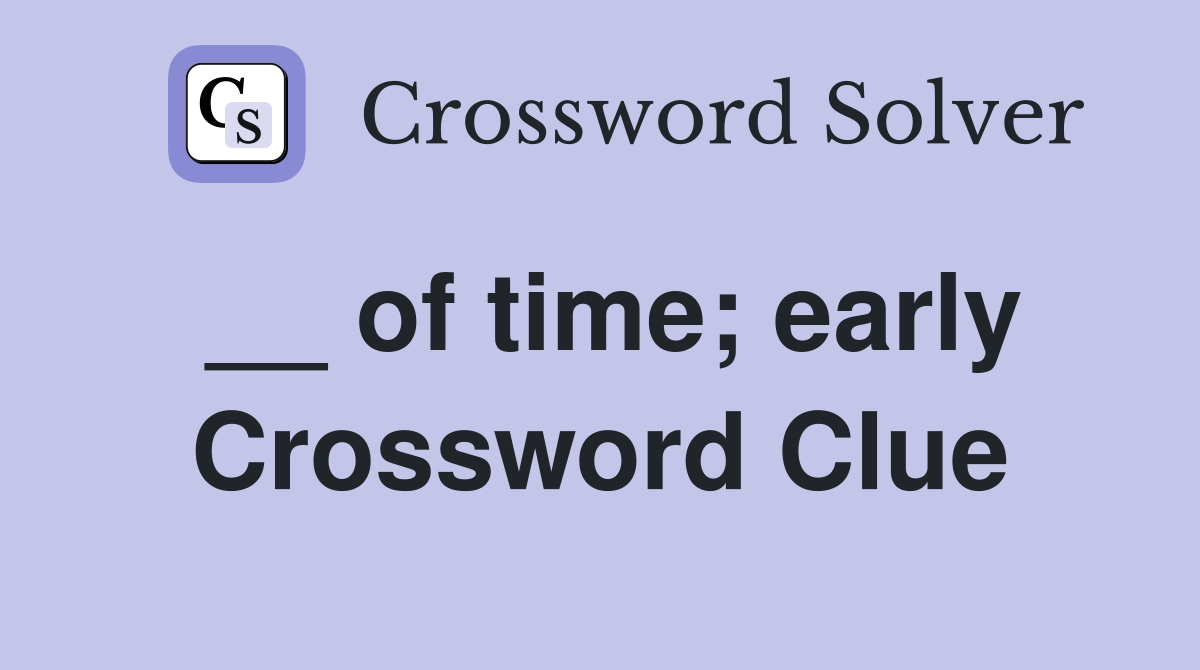 __ of time; early Crossword Clue