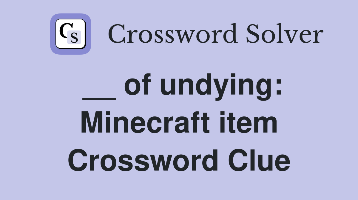 __ of undying: Minecraft item Crossword Clue