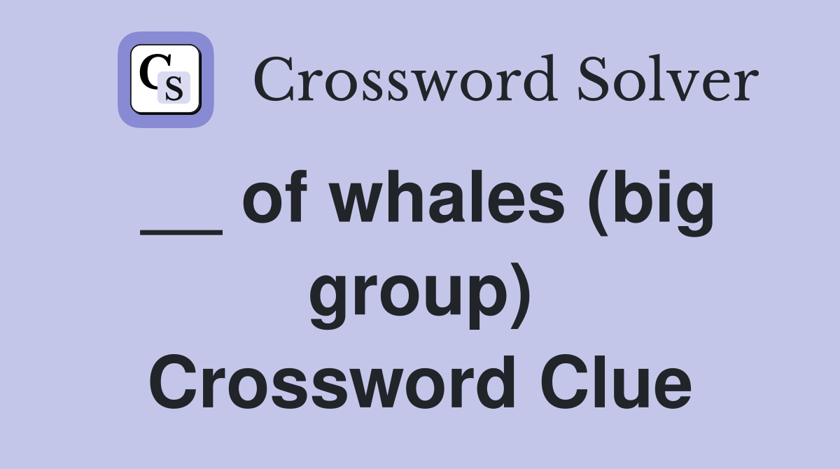 __ of whales (big group) Crossword Clue