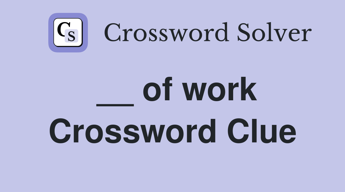 __ of work Crossword Clue
