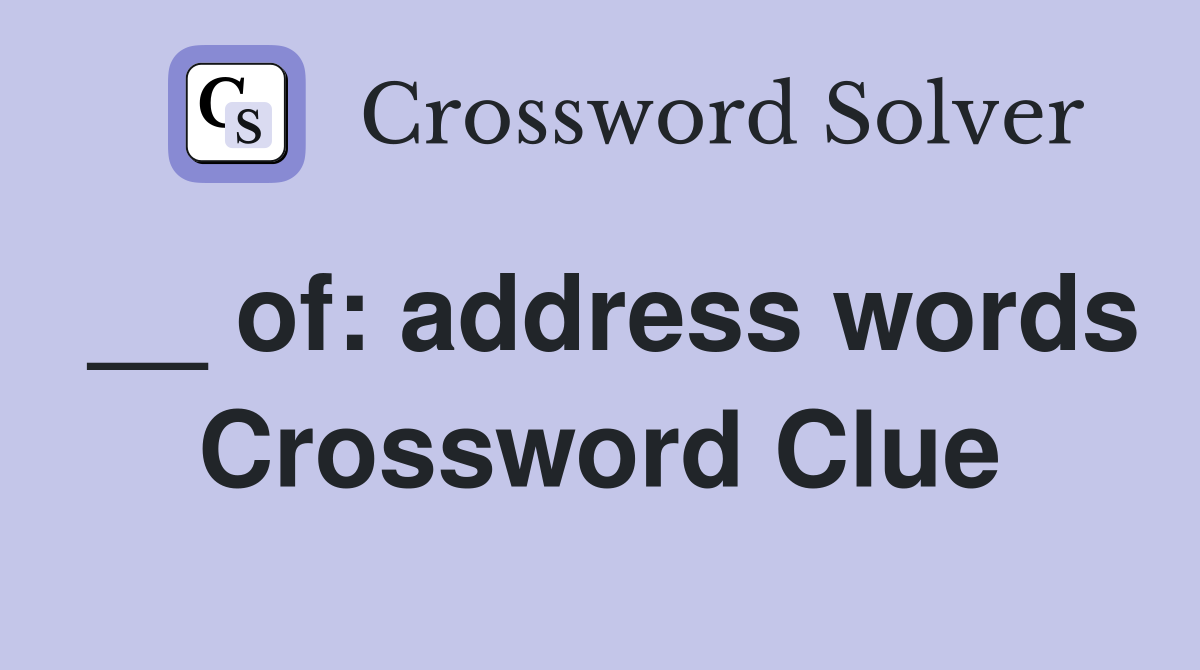 __ of: address words Crossword Clue