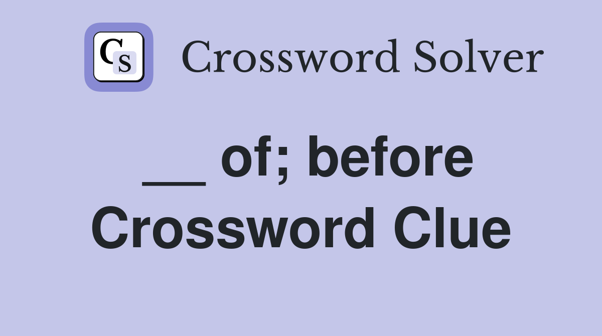 __ of; before Crossword Clue