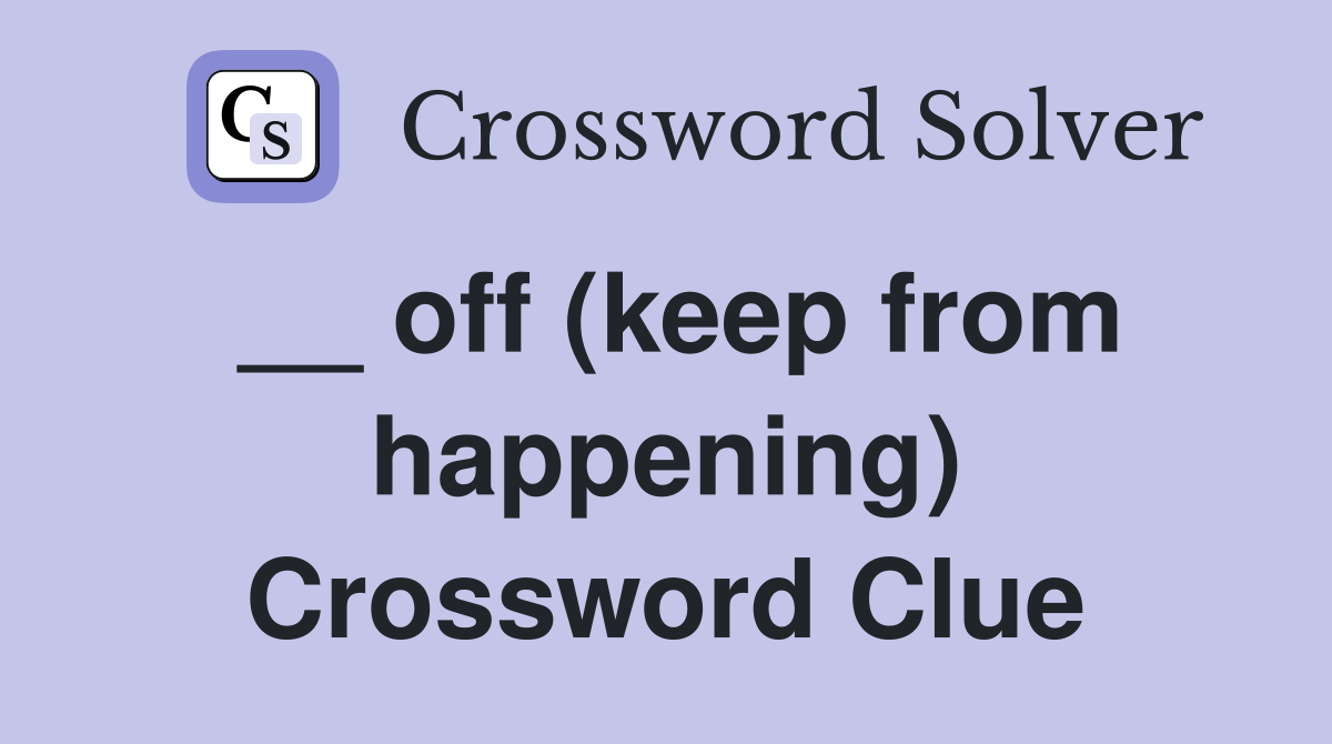 __ off (keep from happening) Crossword Clue
