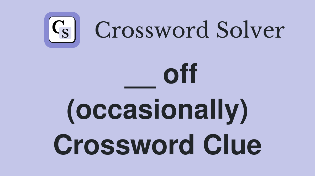__ off (occasionally) Crossword Clue