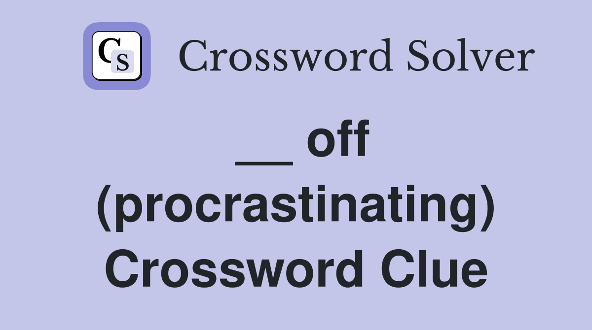 __ off (procrastinating) Crossword Clue