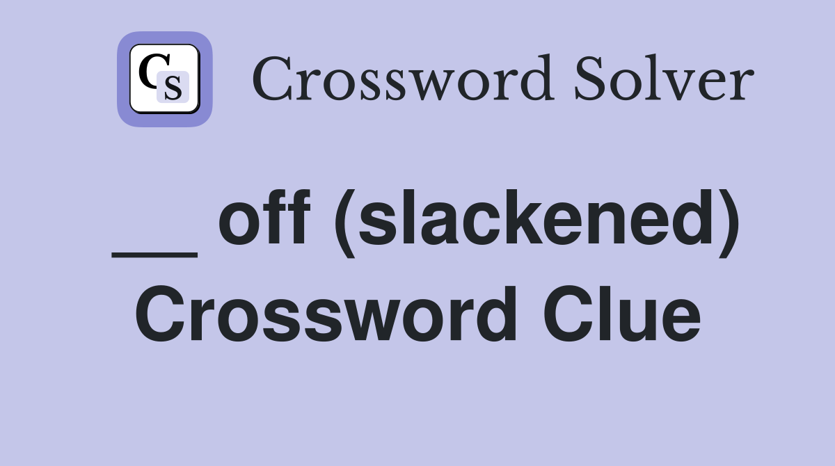 __ off (slackened) Crossword Clue