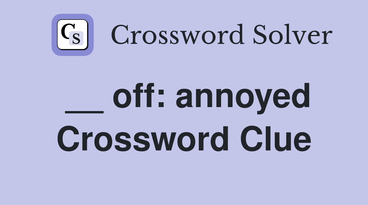 __ off: annoyed Crossword Clue