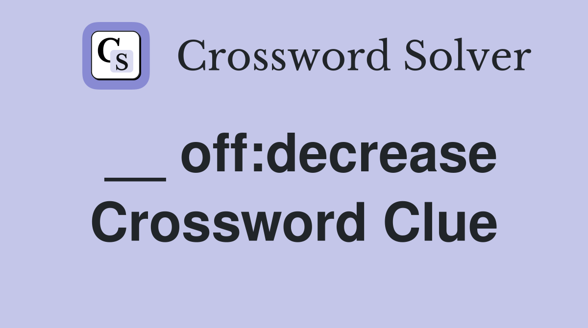 __ off:decrease Crossword Clue