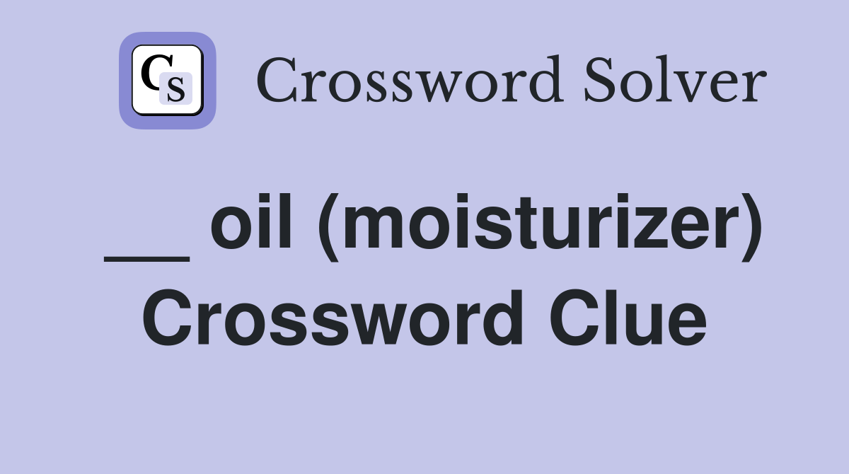 __ oil (moisturizer) Crossword Clue