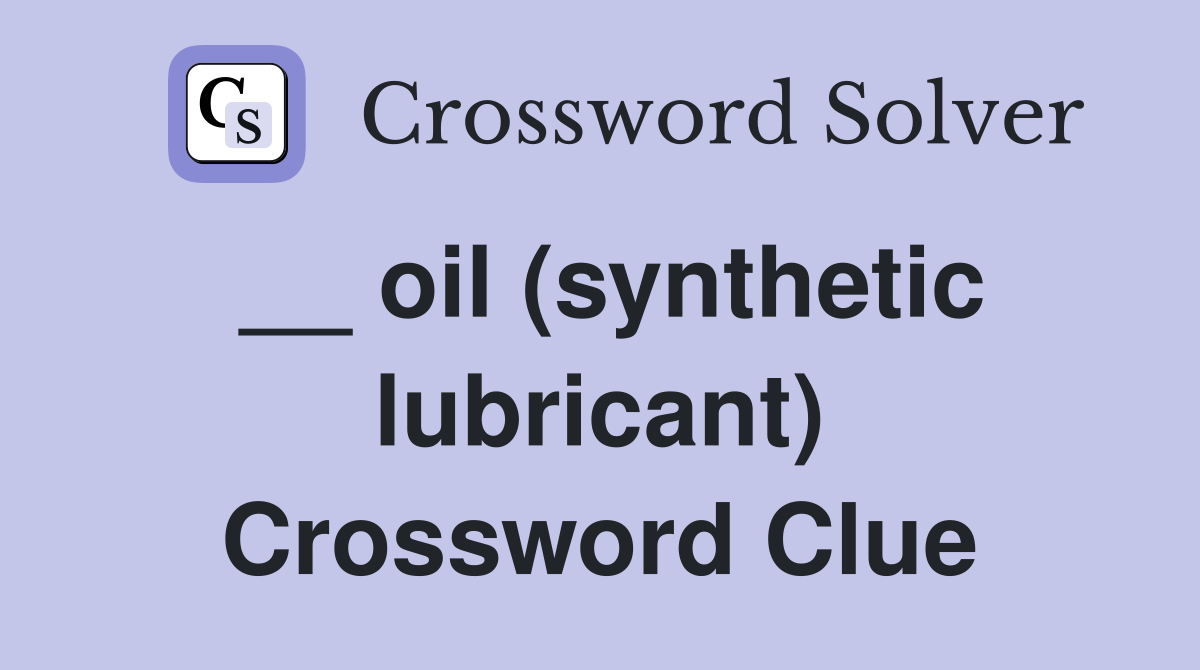 __ oil (synthetic lubricant) Crossword Clue