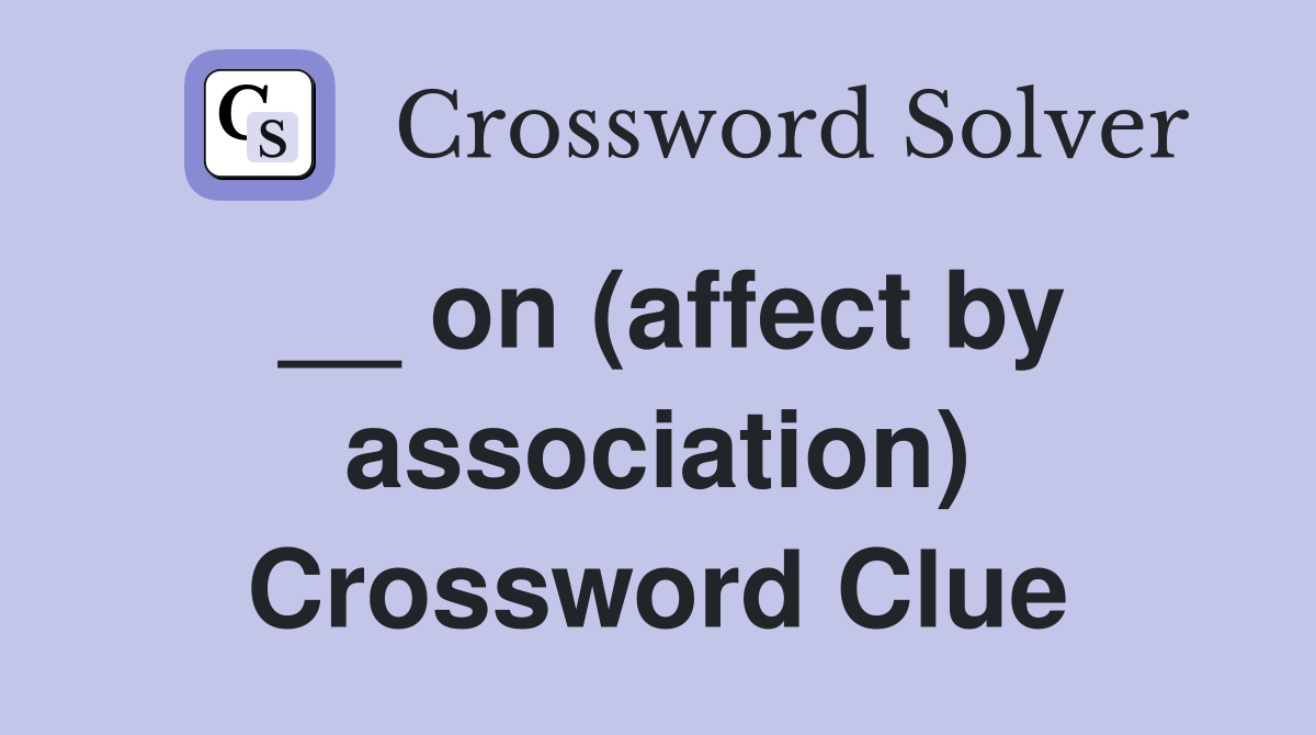 __ on (affect by association) Crossword Clue