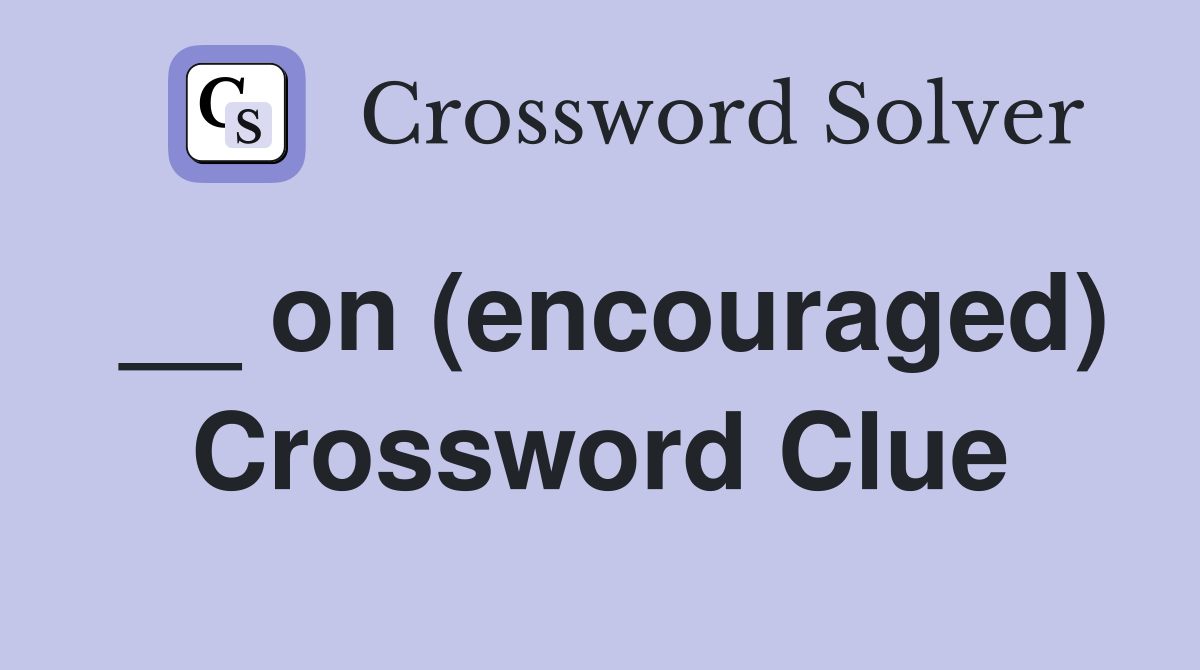 __ on (encouraged) Crossword Clue
