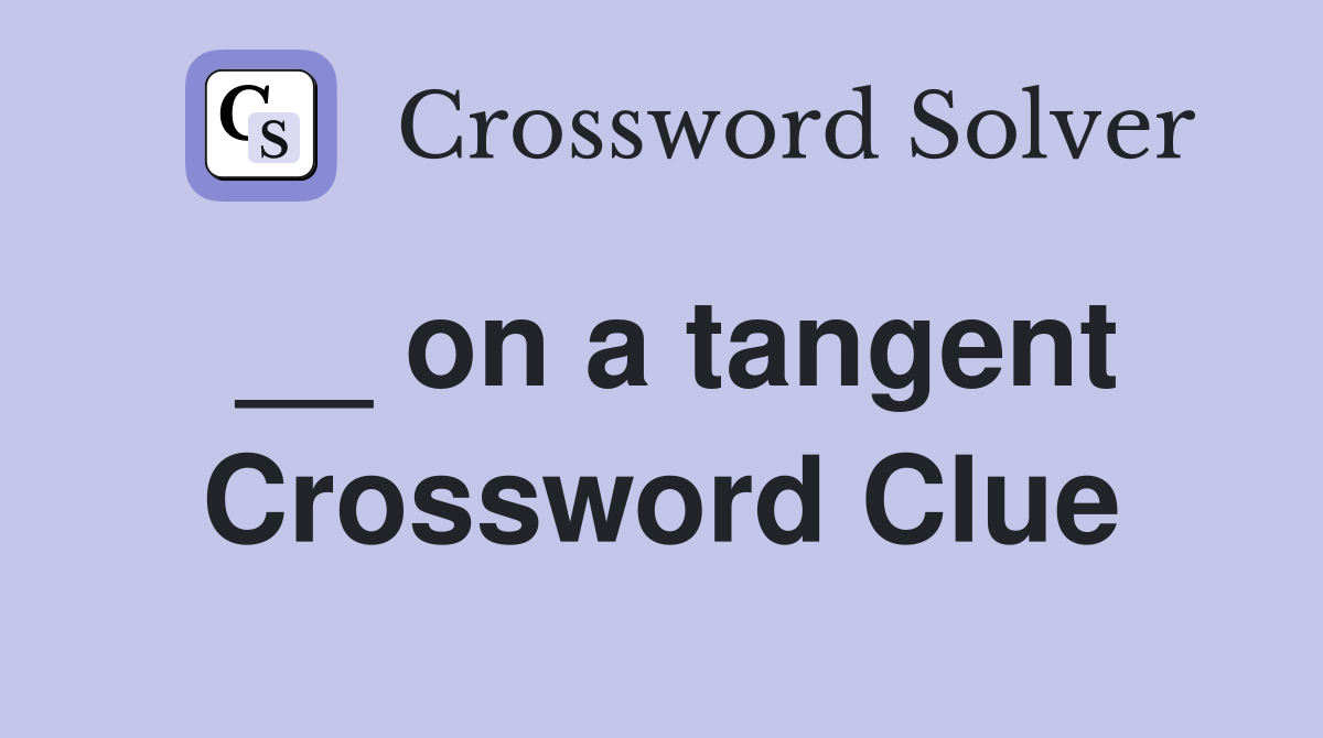 __ on a tangent Crossword Clue