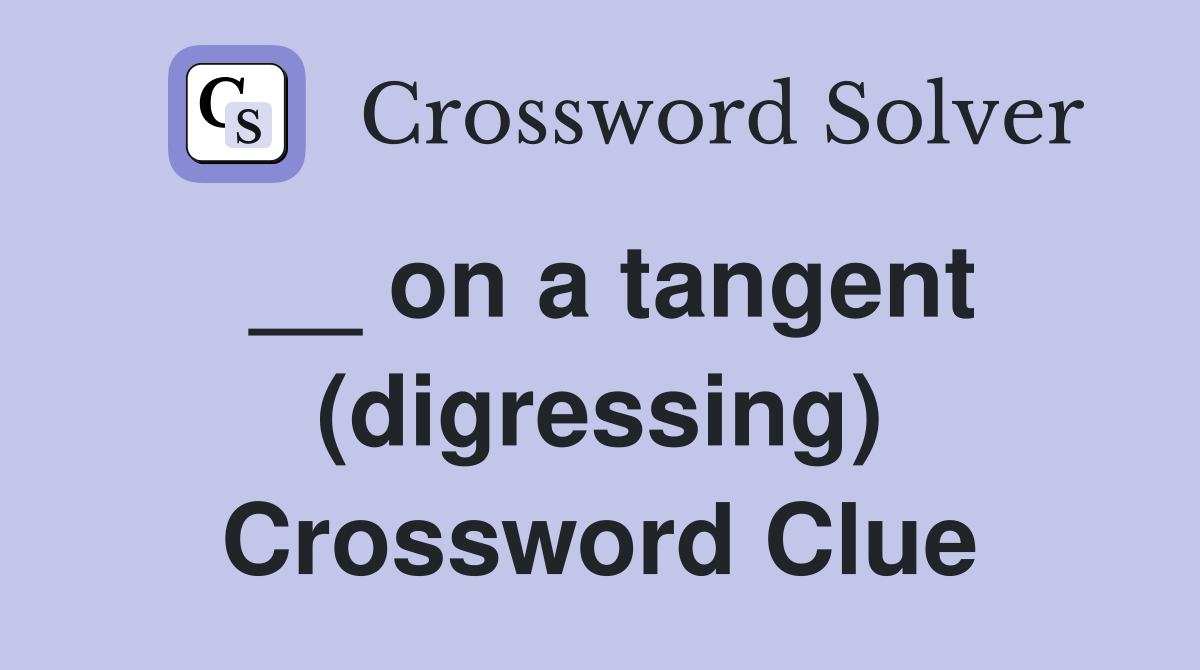 __ on a tangent (digressing) Crossword Clue