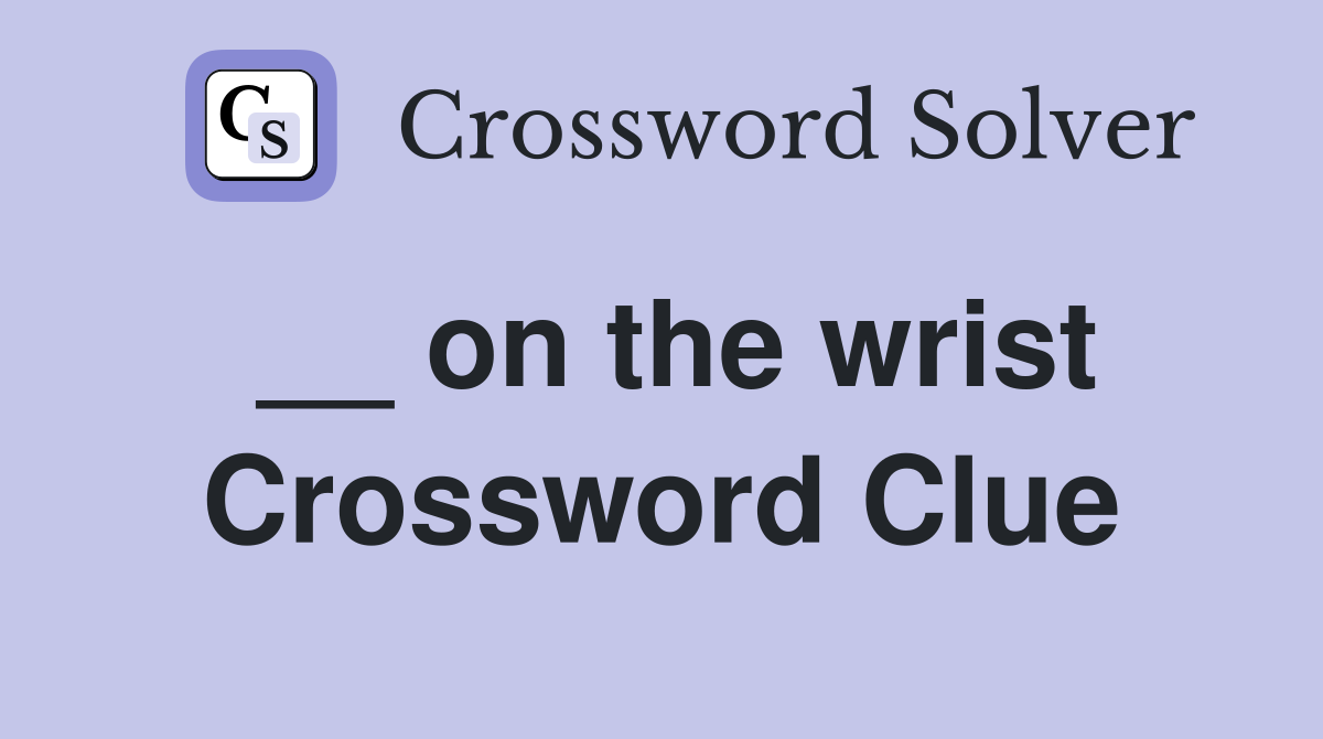__ on the wrist Crossword Clue