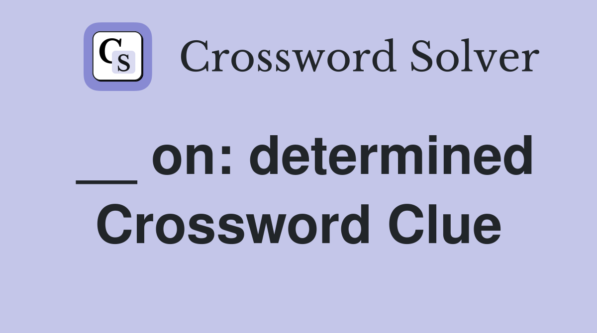 __ on: determined Crossword Clue
