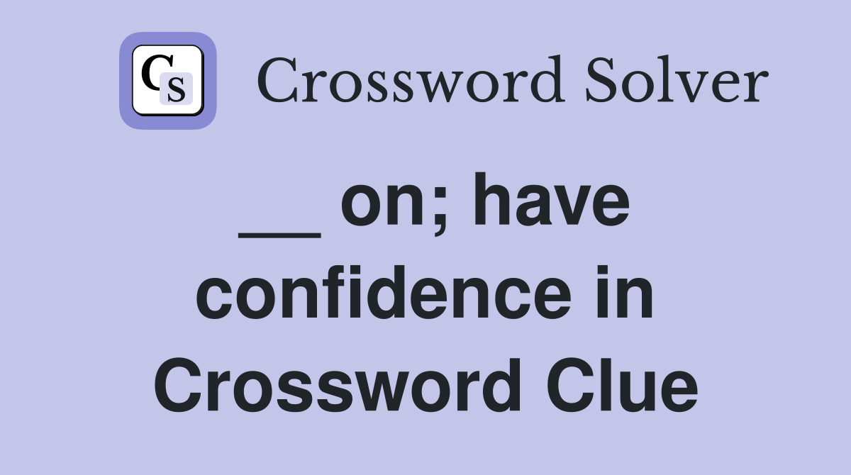 __ on; have confidence in Crossword Clue
