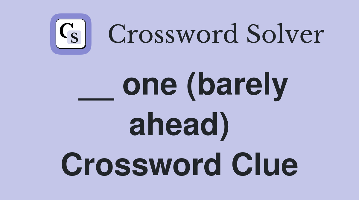 __ one (barely ahead) Crossword Clue