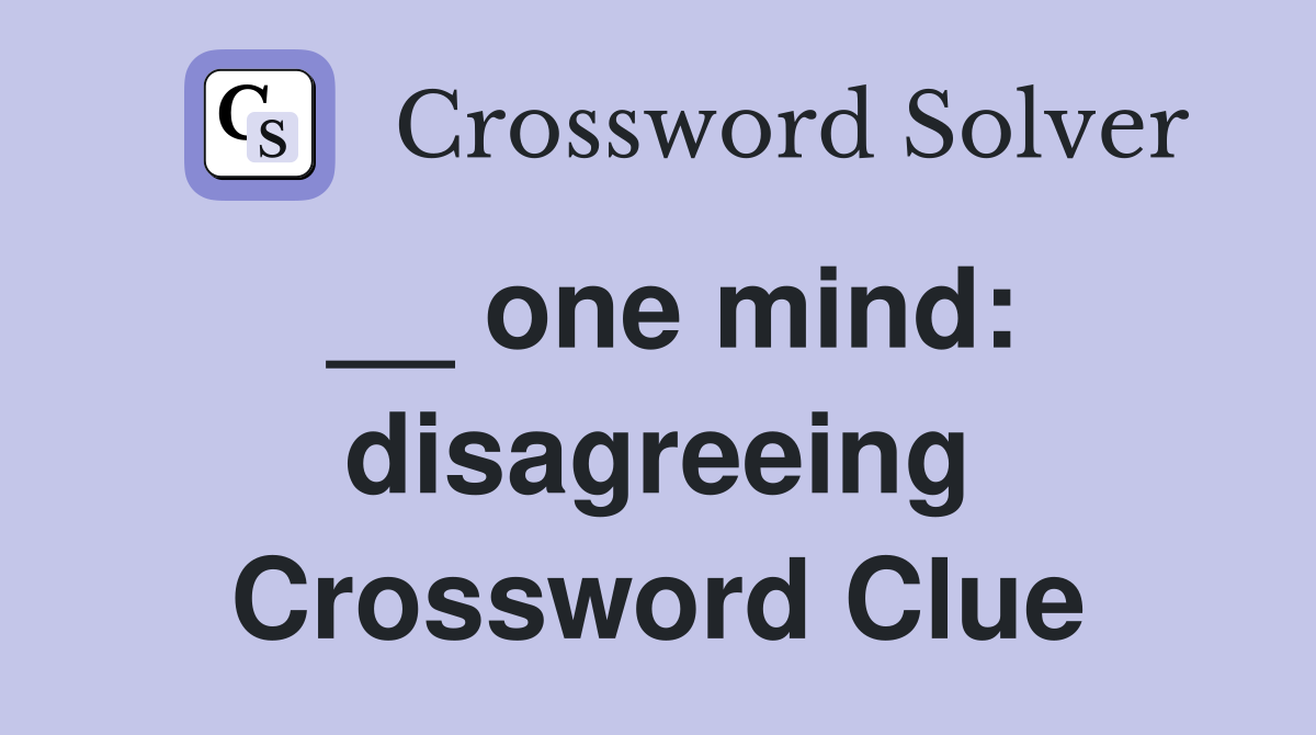 __ one mind: disagreeing Crossword Clue
