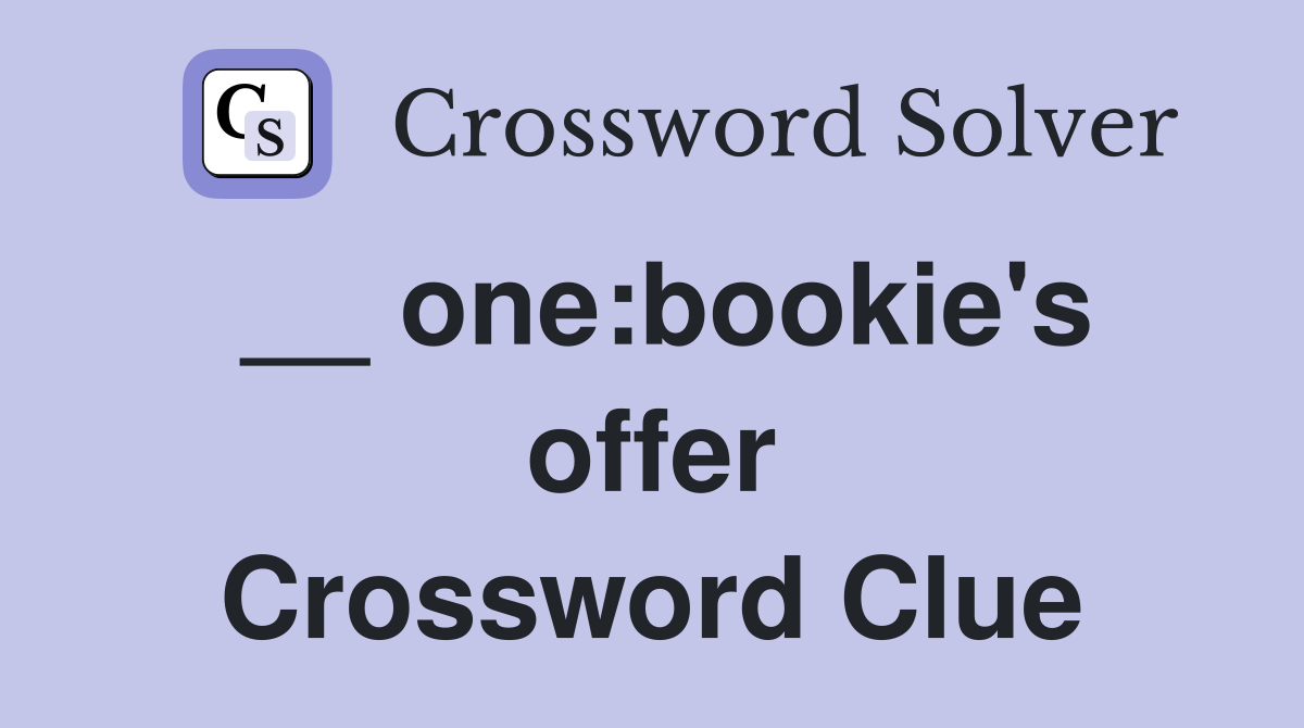 __ one:bookie's offer Crossword Clue