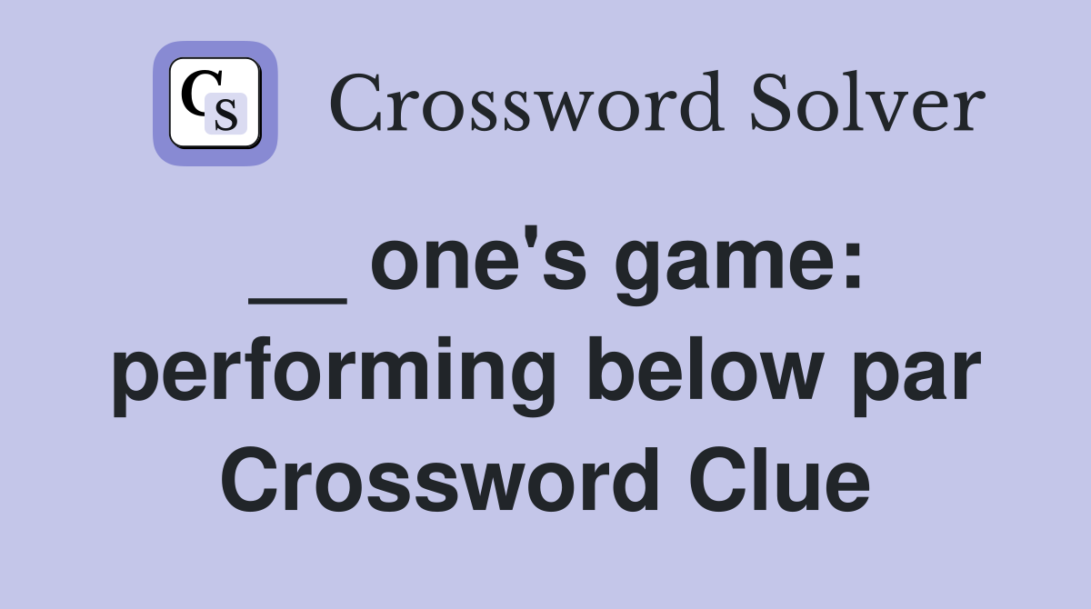 __ one's game: performing below par Crossword Clue