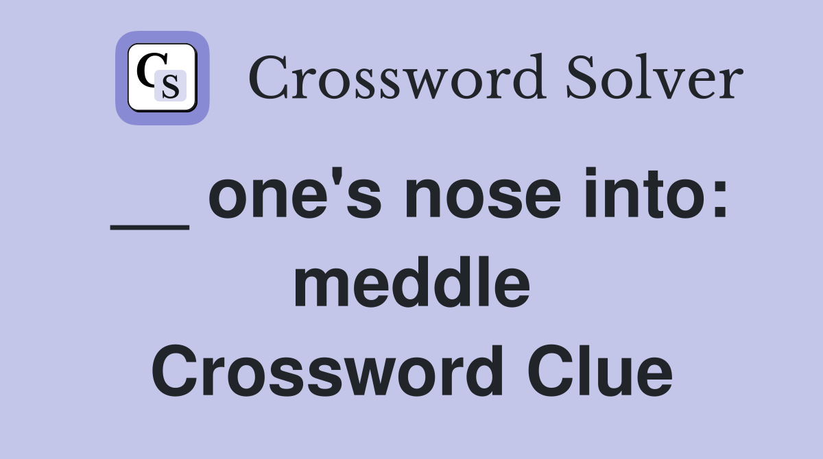 __ one's nose into: meddle Crossword Clue