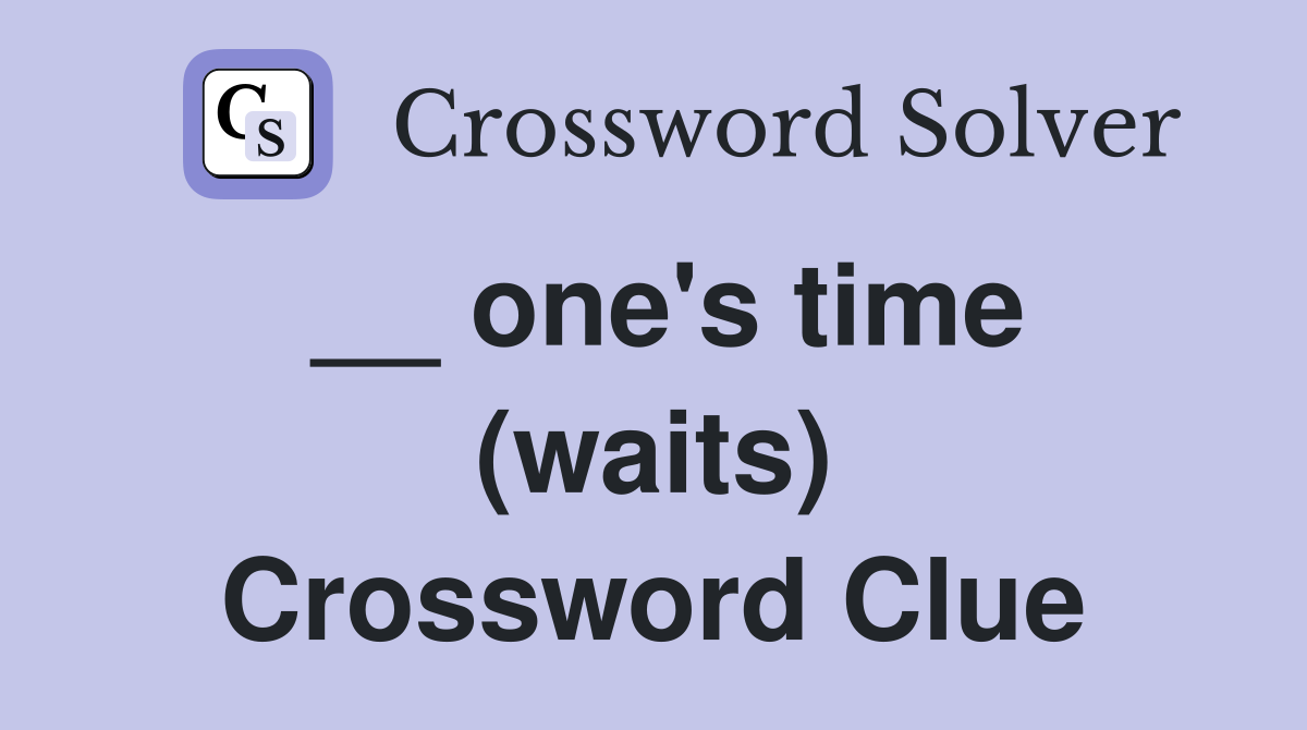 __ one's time (waits) Crossword Clue