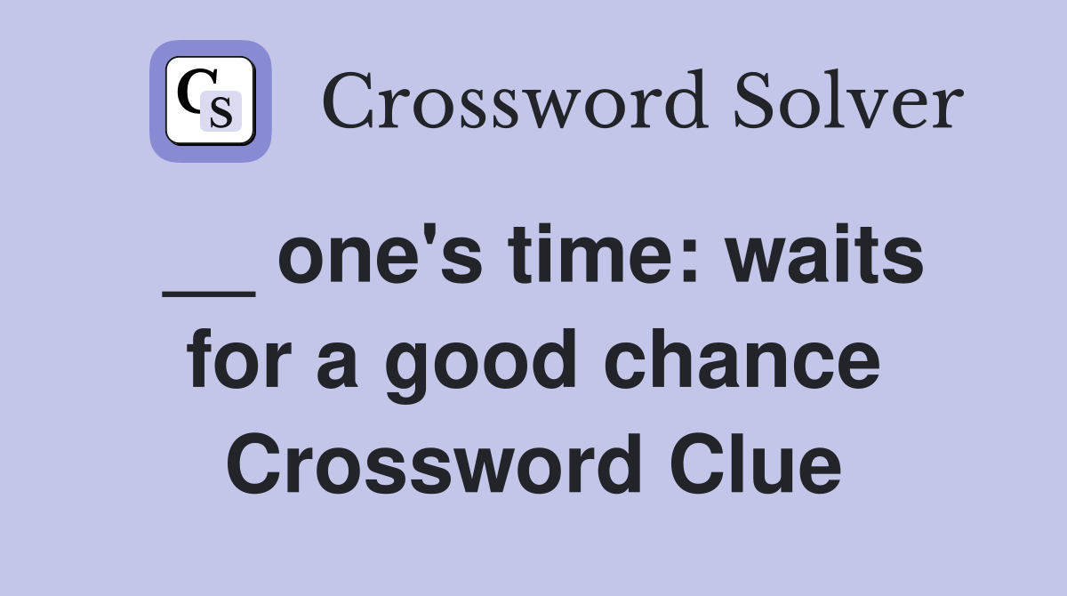 __ one's time: waits for a good chance Crossword Clue