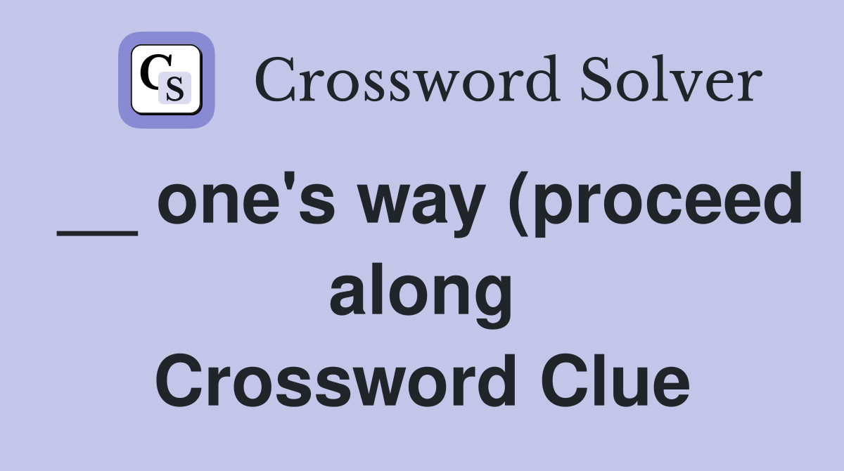 one #39 s way (proceed along) Crossword Clue Answers Crossword Solver one #39 s way (proceed along) Crossword Clue Answers Crossword Solver