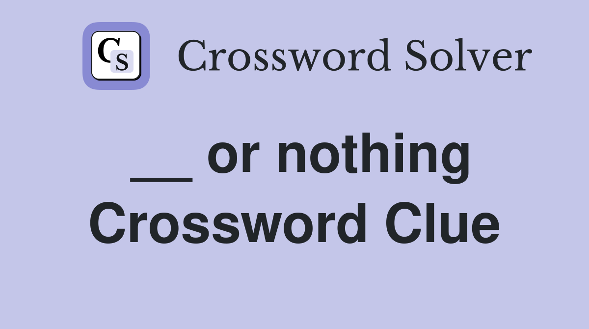 __ or nothing Crossword Clue