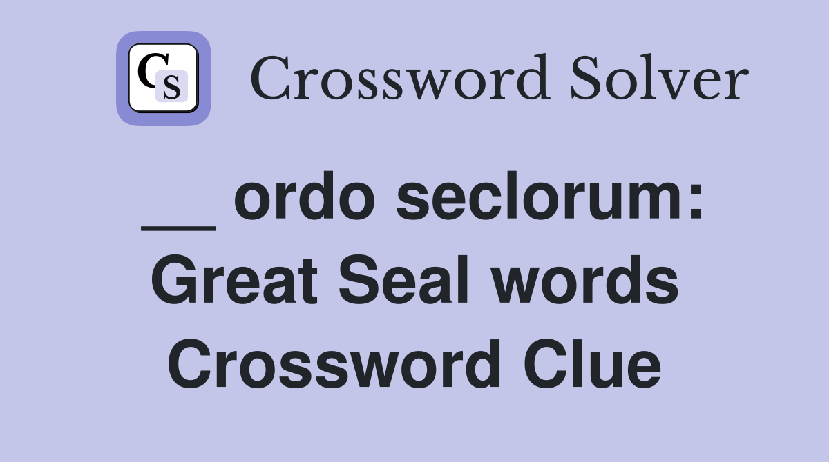 __ ordo seclorum: Great Seal words Crossword Clue