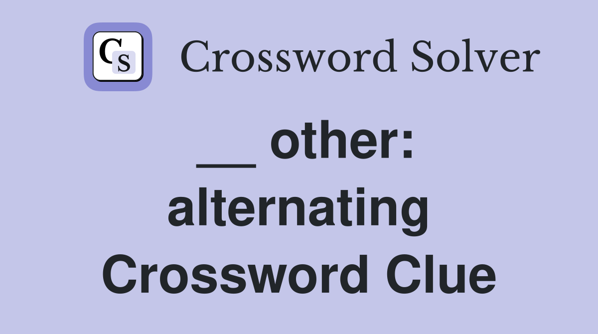 __ other: alternating Crossword Clue
