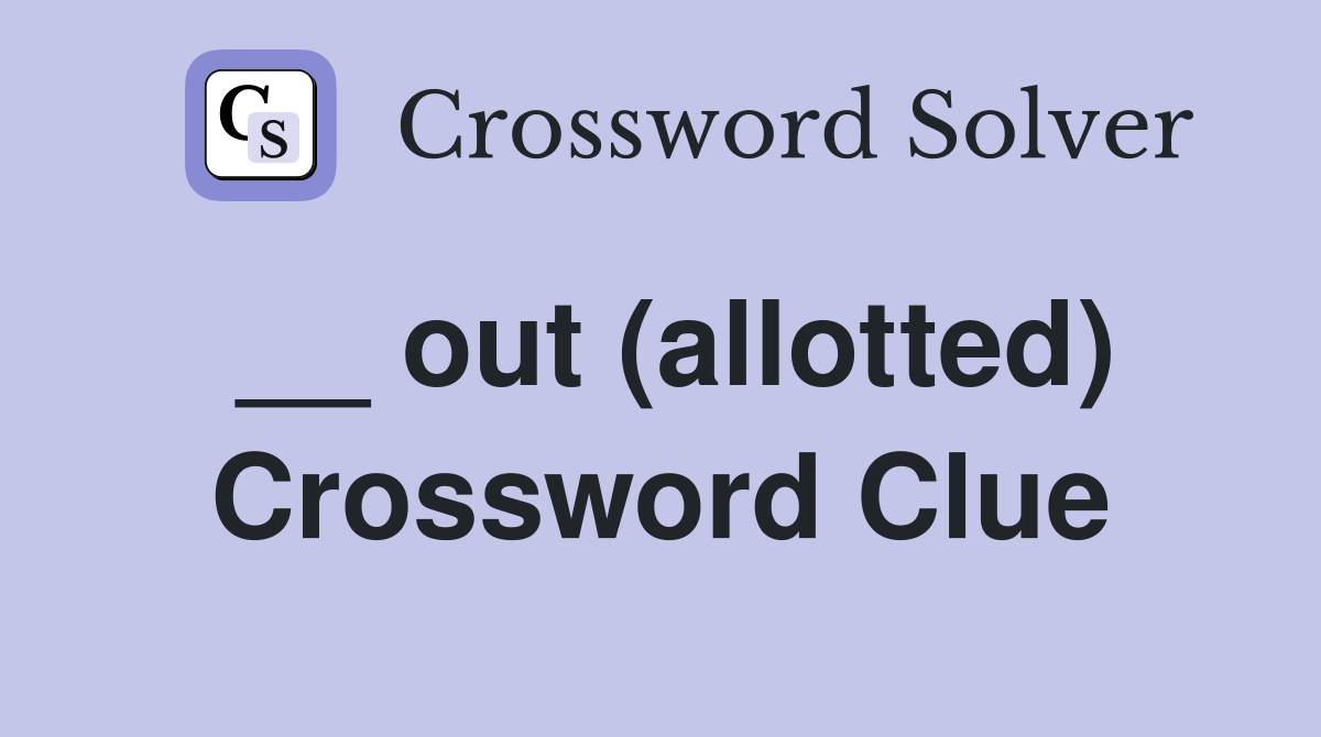 __ out (allotted) Crossword Clue