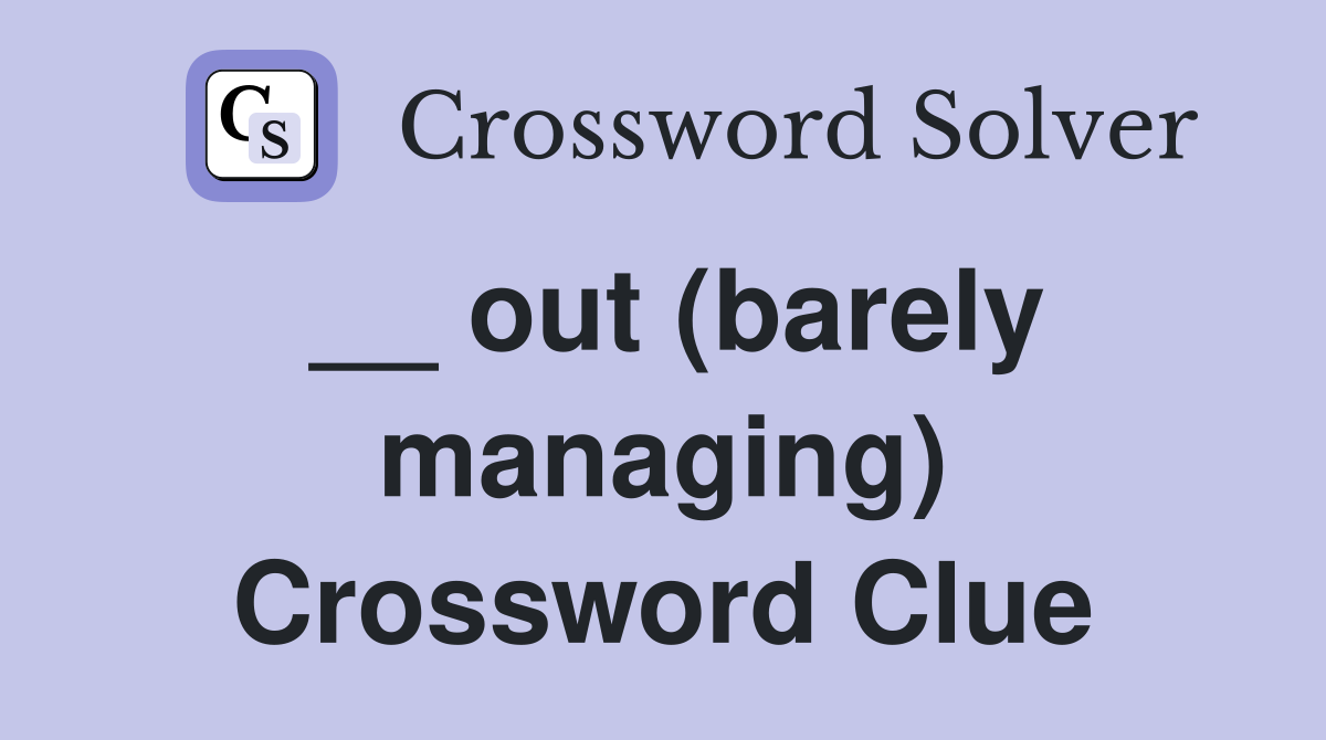 __ out (barely managing) Crossword Clue