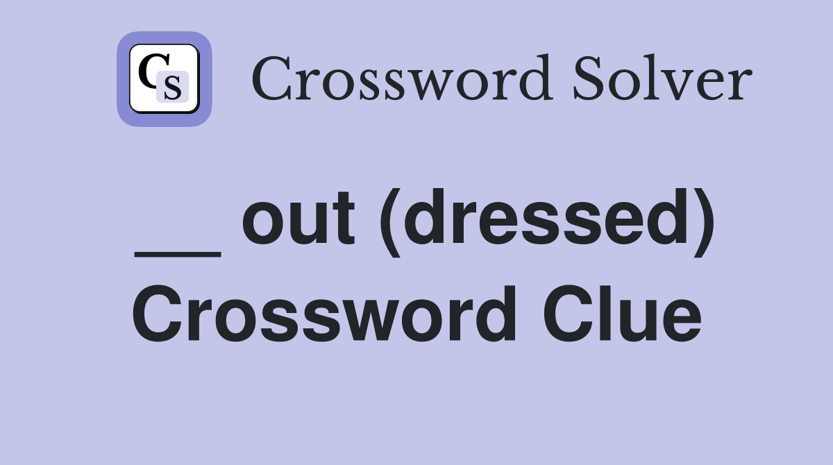 __ out (dressed) Crossword Clue