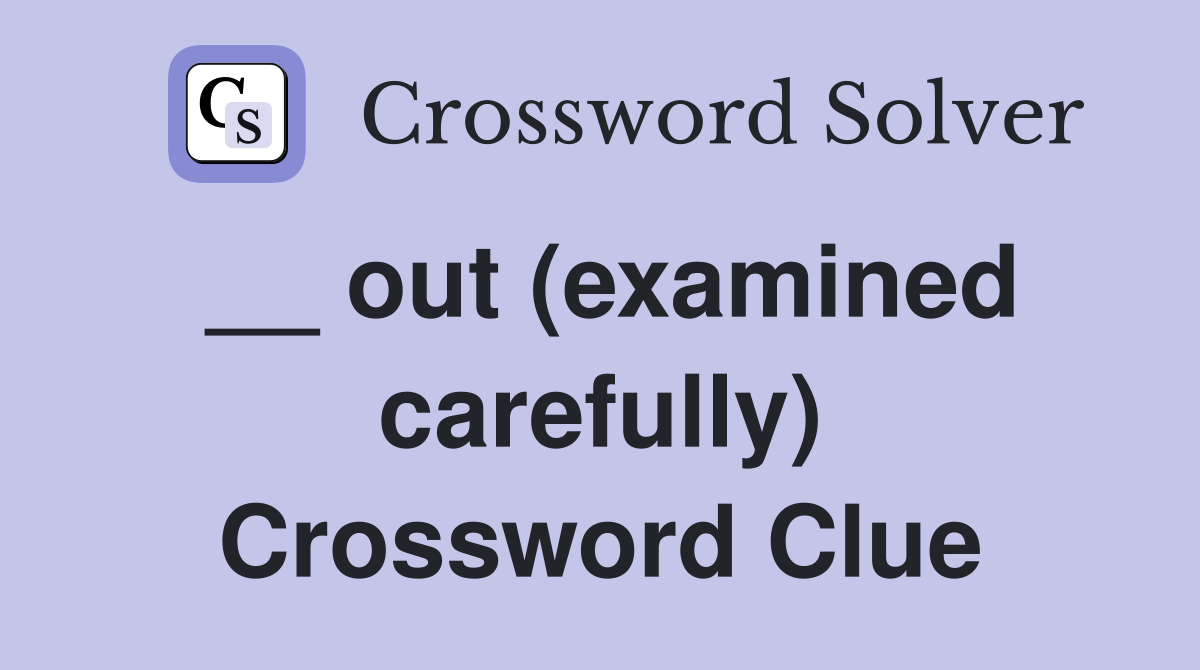 __ out (examined carefully) Crossword Clue